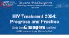 HIV Treatment 2024: Progress and Practice Changes  preview
